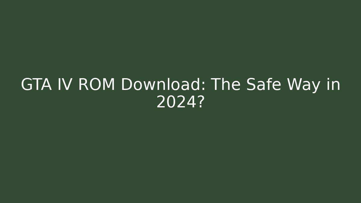GTA IV ROM Download: The Safe Way in 2024? - Critter Realm