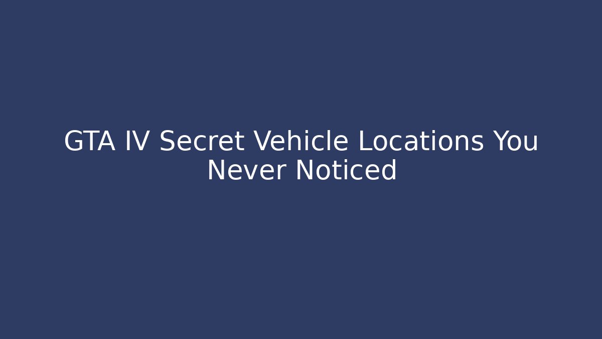 GTA IV Secret Vehicle Locations You Never Noticed