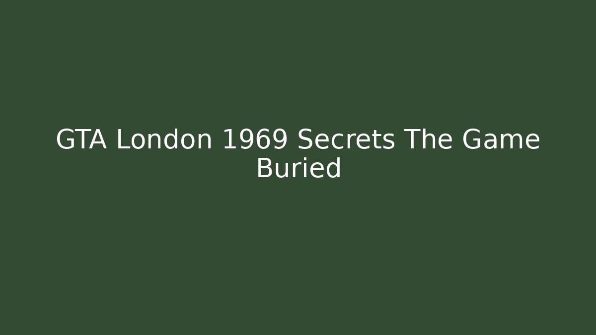 GTA London 1969 Secrets The Game Buried