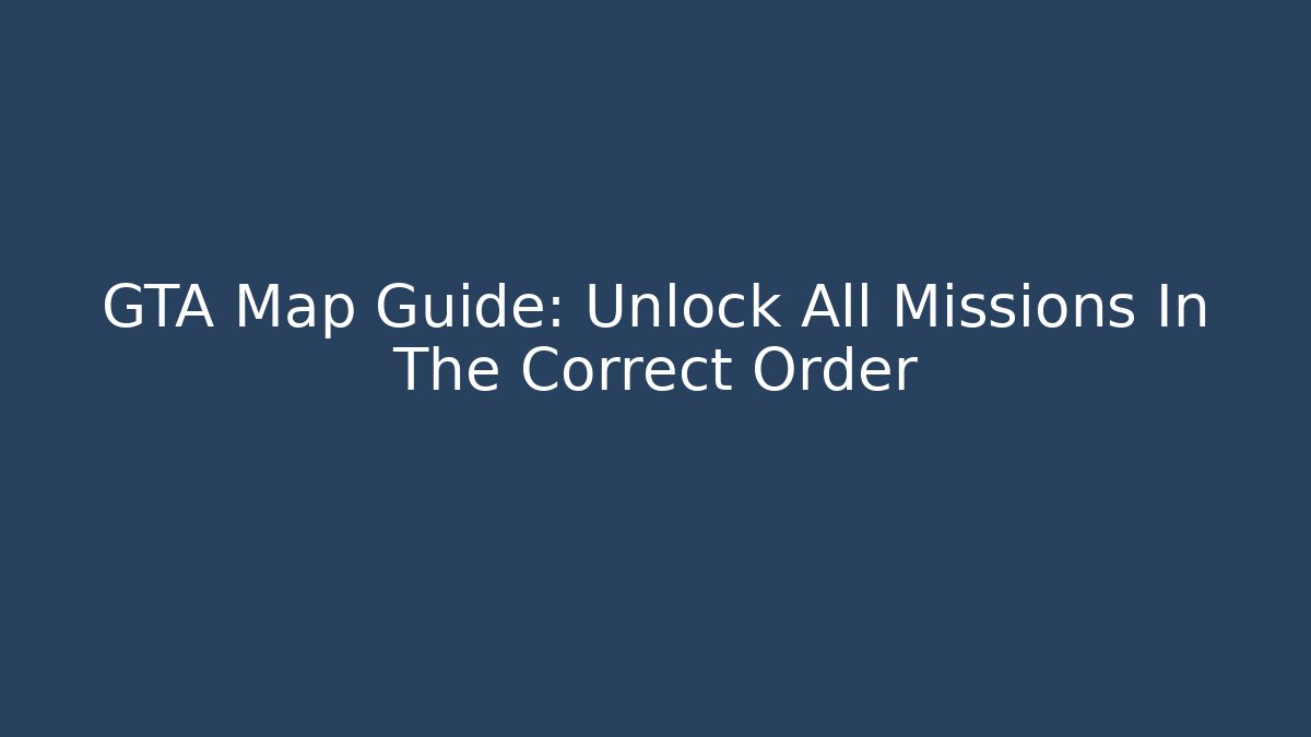 GTA Map Guide: Unlock All Missions In The Correct Order