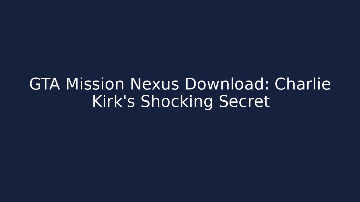 GTA Mission Nexus Download: Charlie Kirk's Shocking Secret