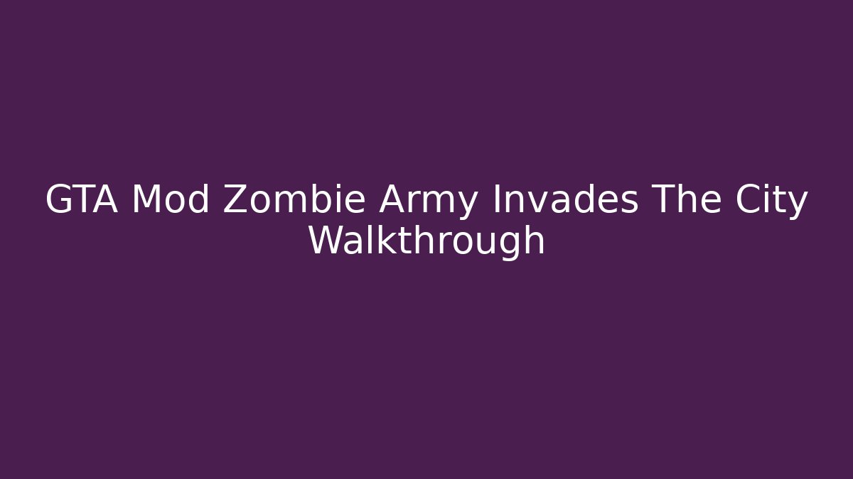 GTA Mod Zombie Army Invades The City Walkthrough