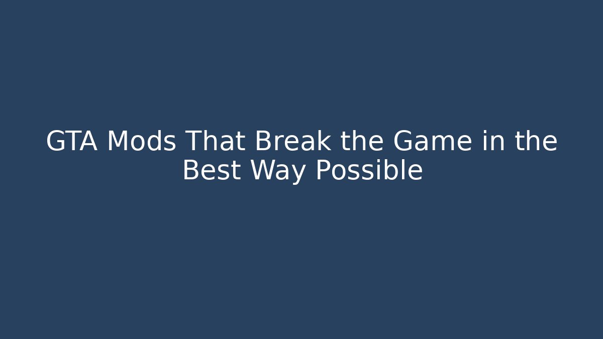 GTA Mods That Break the Game in the Best Way Possible