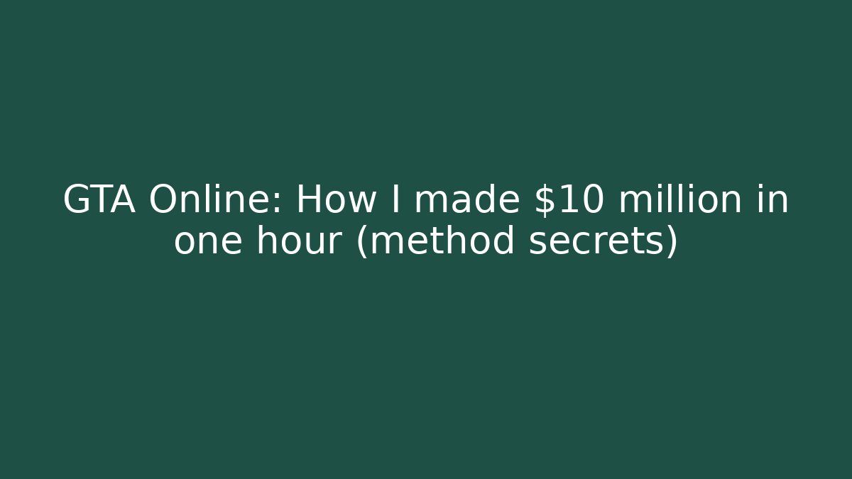 GTA Online: How I made $10 million in one hour (method secrets)