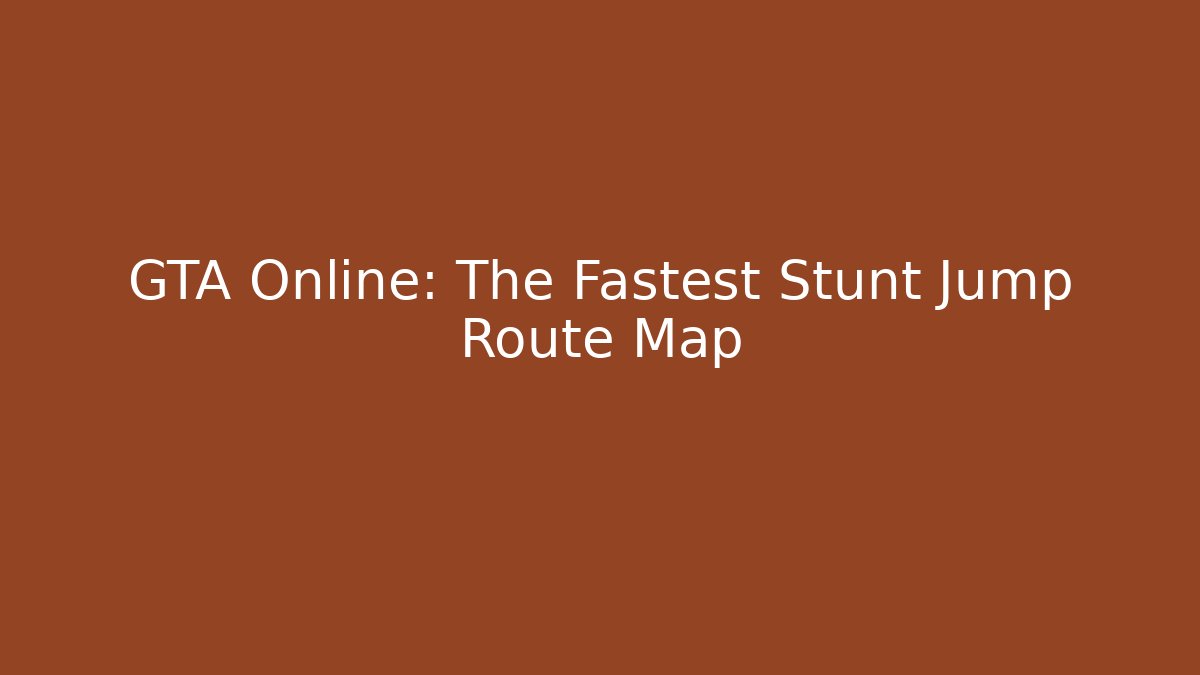 GTA Online: The Fastest Stunt Jump Route Map