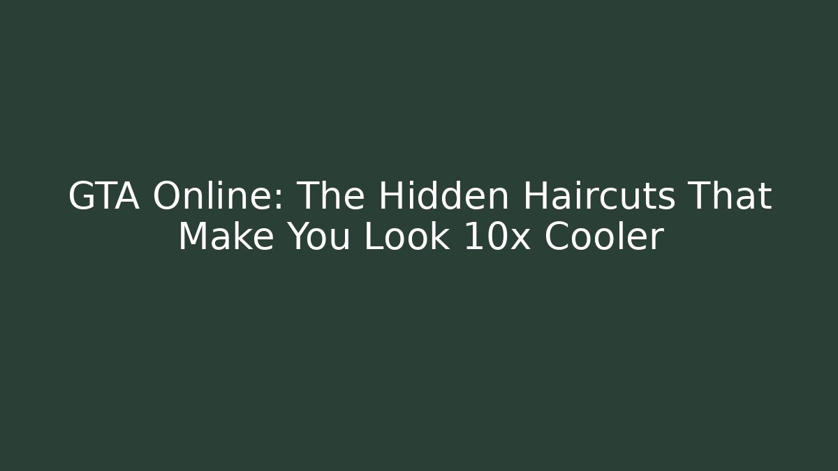 GTA Online: The Hidden Haircuts That Make You Look 10x Cooler