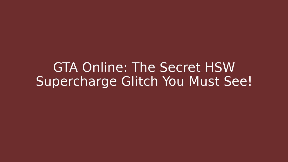 GTA Online: The Secret HSW Supercharge Glitch You Must See!