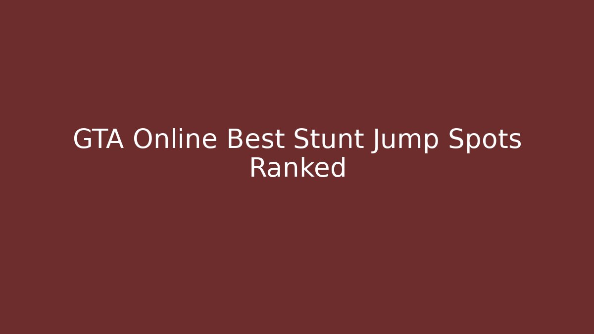 GTA Online Best Stunt Jump Spots Ranked