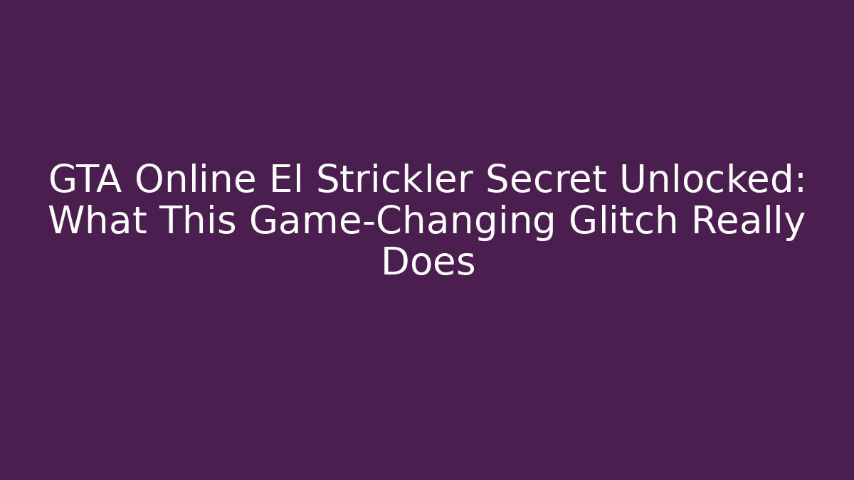 GTA Online El Strickler Secret Unlocked: What This Game-Changing Glitch Really Does - Critter Realm