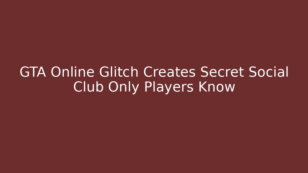 GTA Online Glitch Creates Secret Social Club Only Players Know