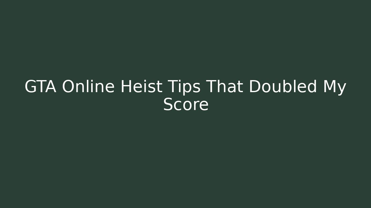 GTA Online Heist Tips That Doubled My Score
