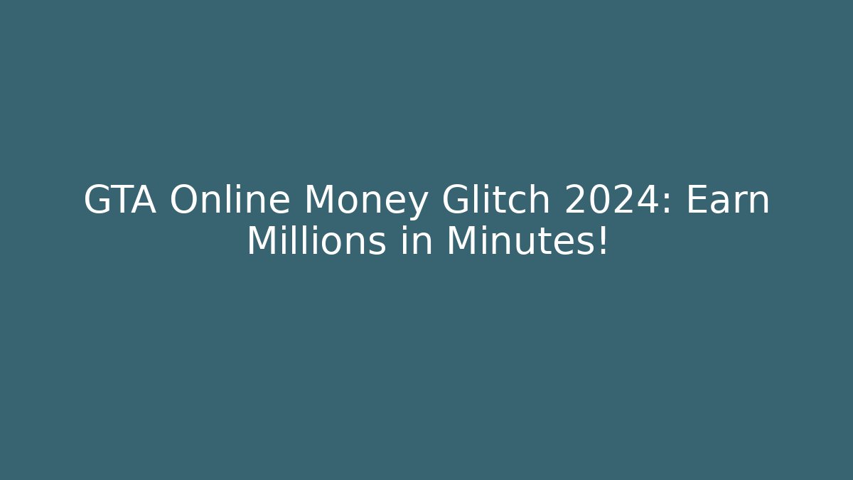 GTA Online Money Glitch 2024: Earn Millions in Minutes!