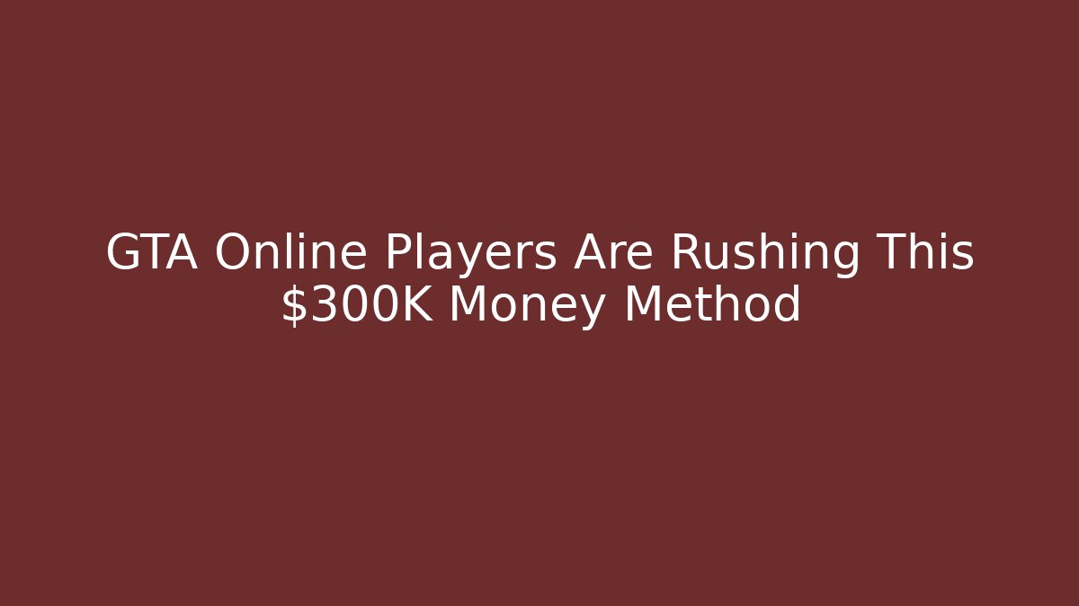 GTA Online Players Are Rushing This $300K Money Method - Critter Realm
