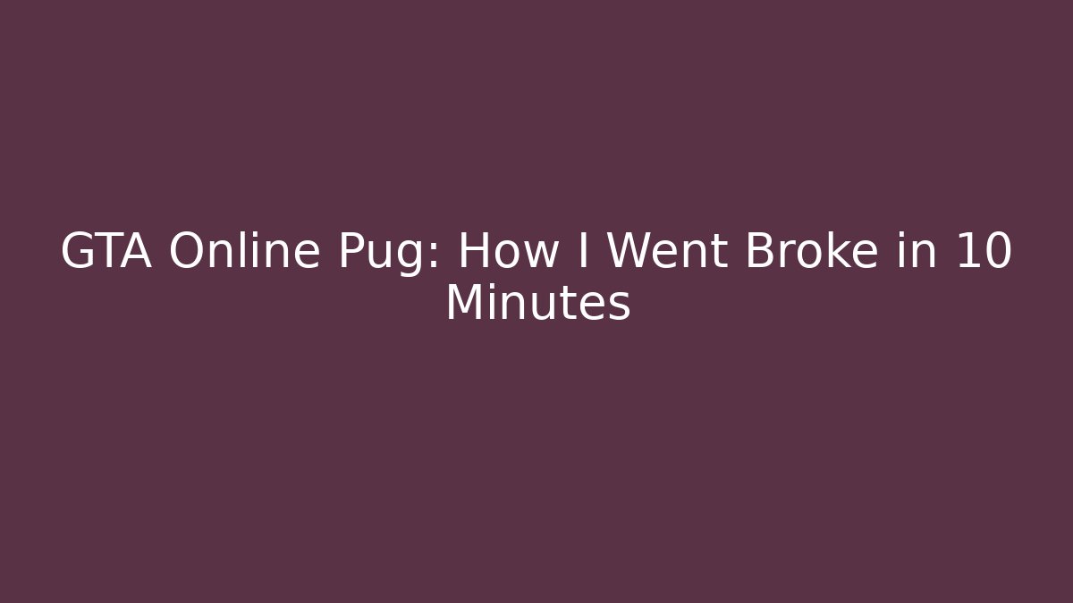 GTA Online Pug: How I Went Broke in 10 Minutes