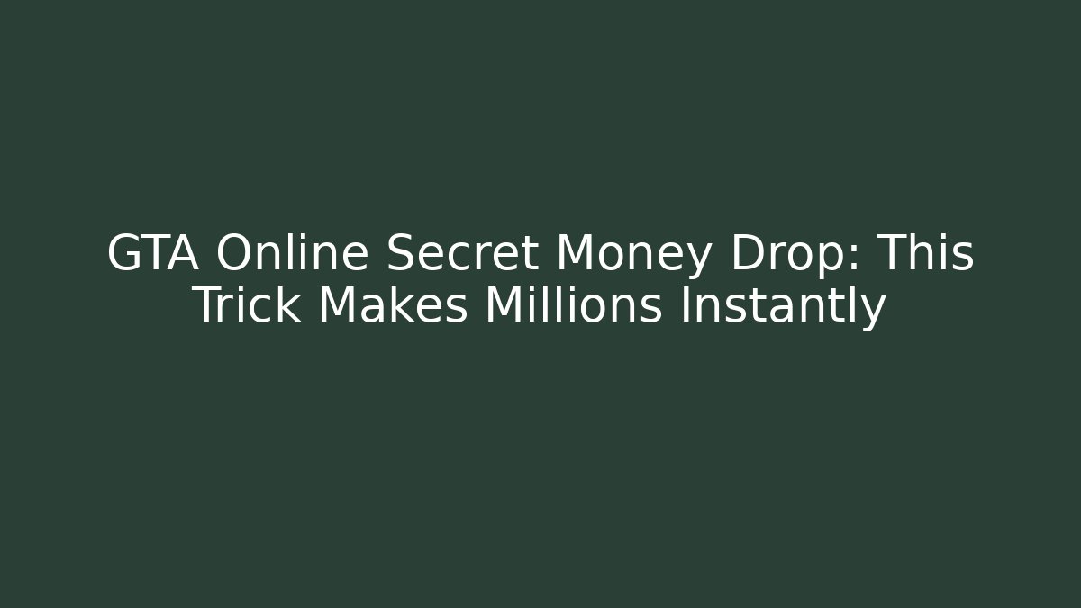 GTA Online Secret Money Drop: This Trick Makes Millions Instantly