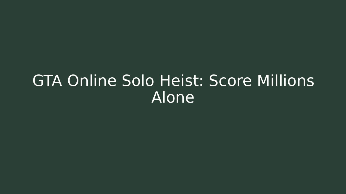 GTA Online Solo Heist: Score Millions Alone