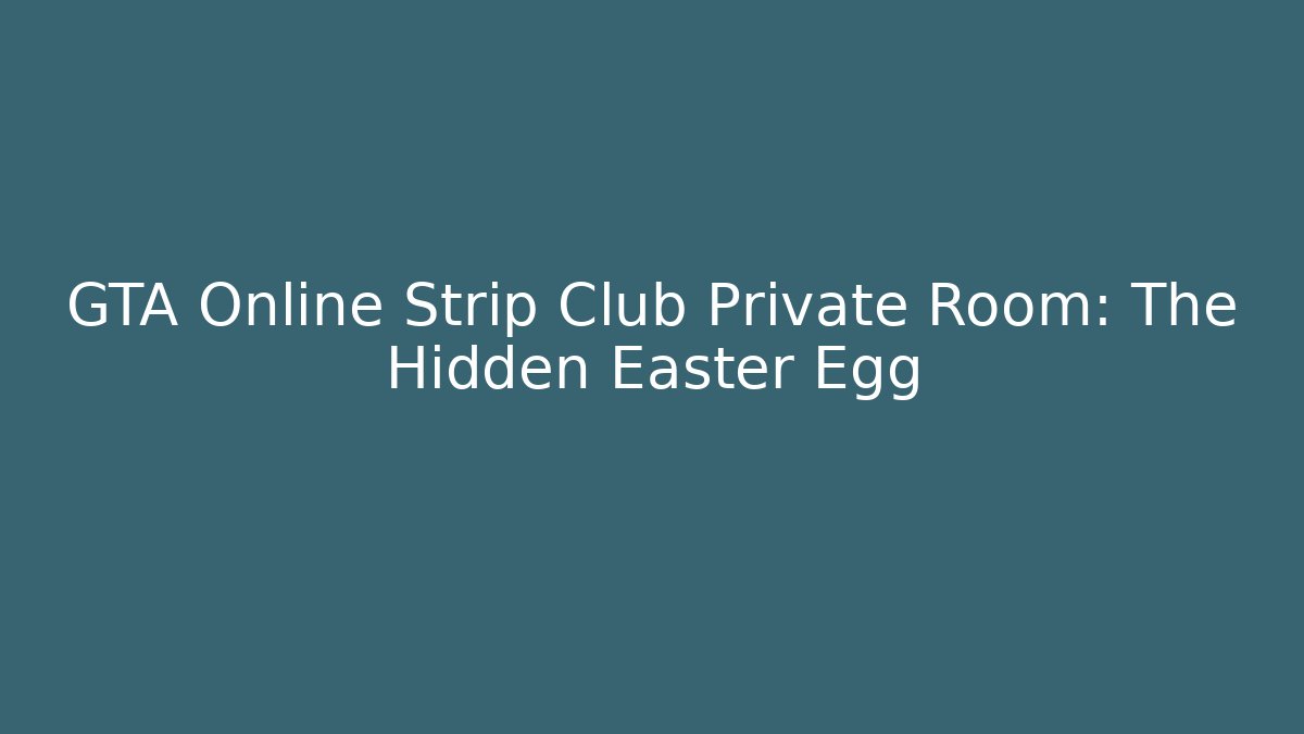 GTA Online Strip Club Private Room: The Hidden Easter Egg