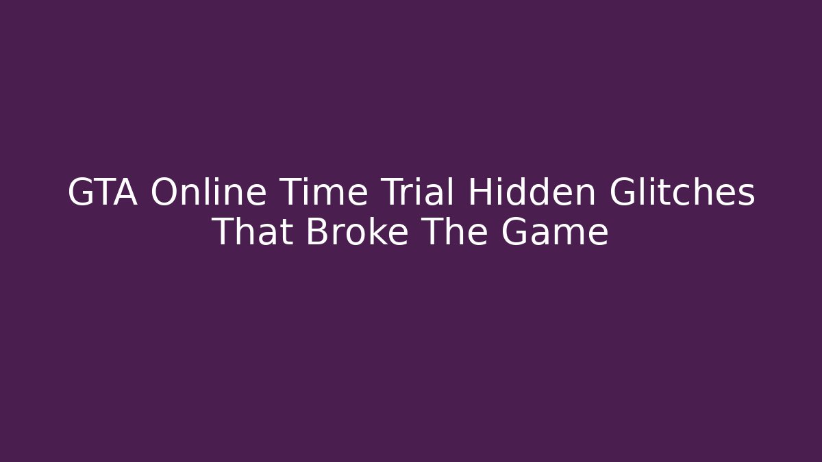 GTA Online Time Trial Hidden Glitches That Broke The Game