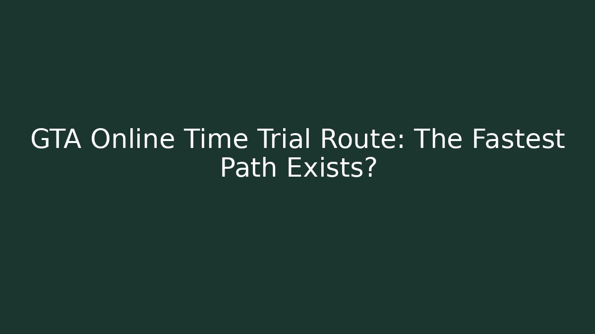 GTA Online Time Trial Route: The Fastest Path Exists?