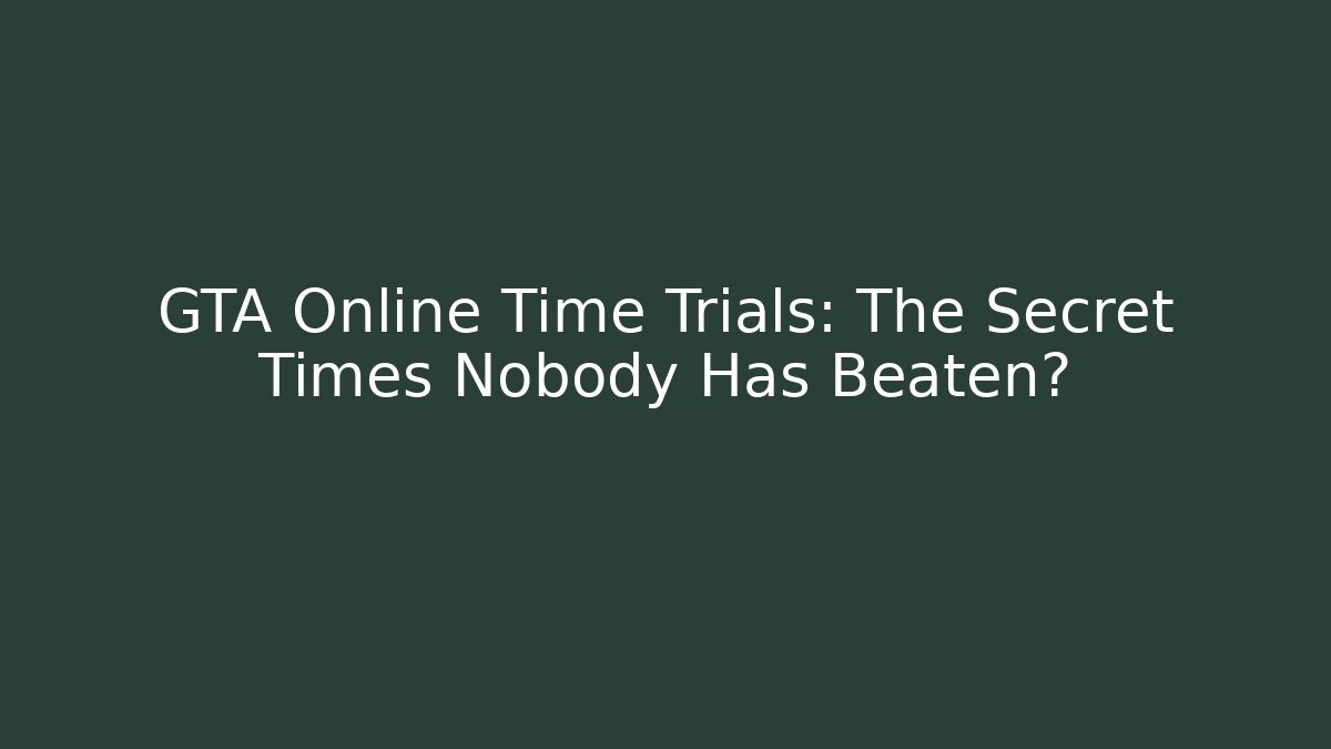 GTA Online Time Trials: The Secret Times Nobody Has Beaten?