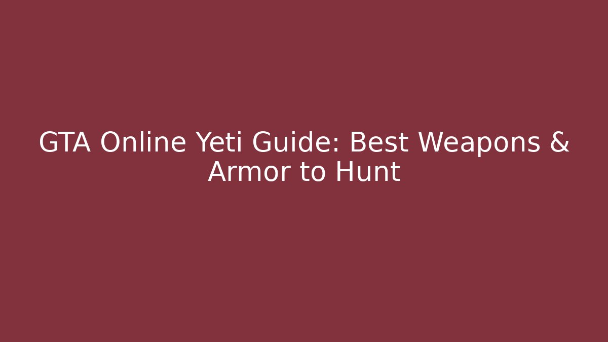 GTA Online Yeti Guide: Best Weapons & Armor to Hunt