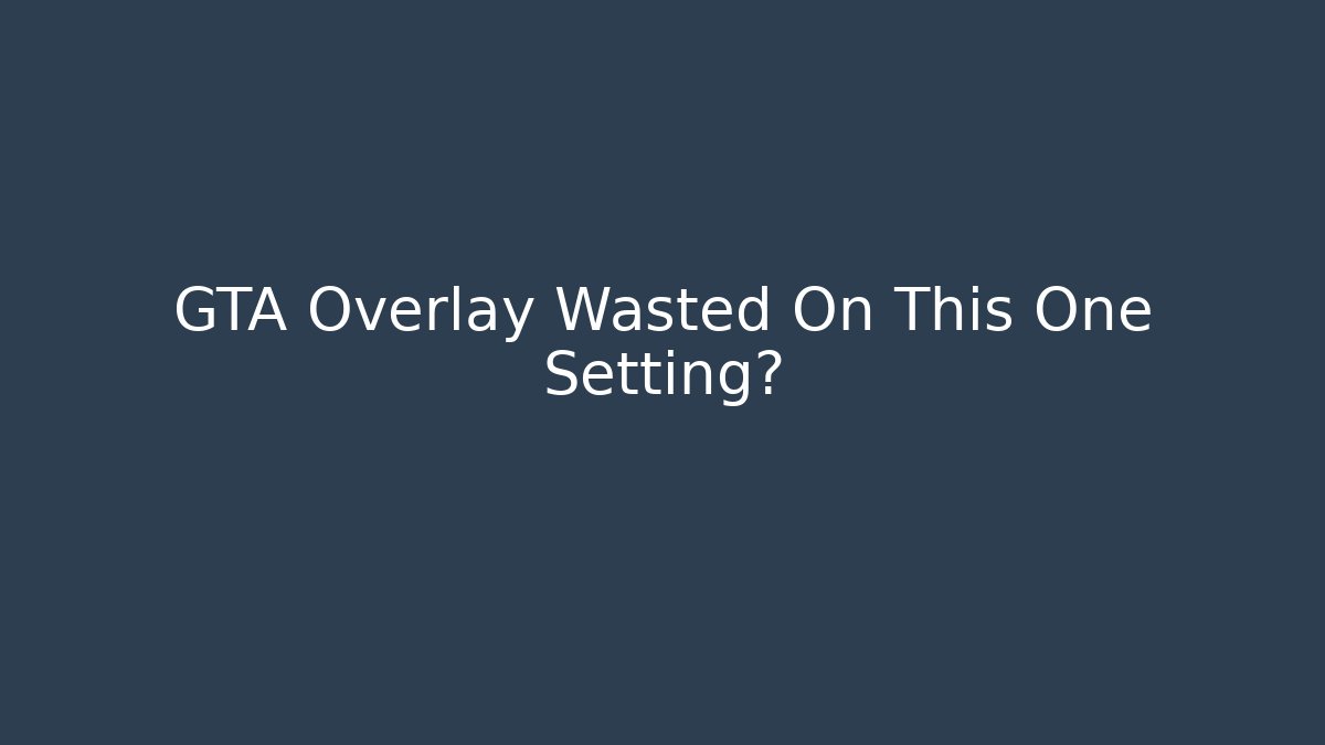 GTA Overlay Wasted On This One Setting? - Critter Realm
