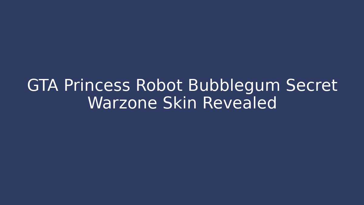 GTA Princess Robot Bubblegum Secret Warzone Skin Revealed
