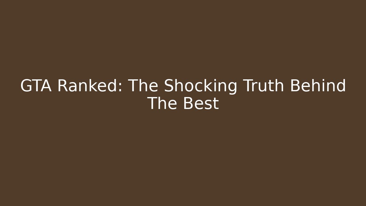 GTA Ranked: The Shocking Truth Behind The Best