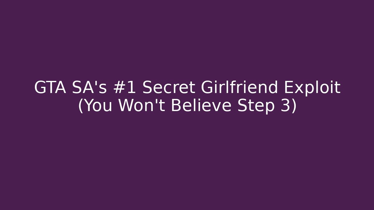 GTA SA's #1 Secret Girlfriend Exploit (You Won't Believe Step 3)
