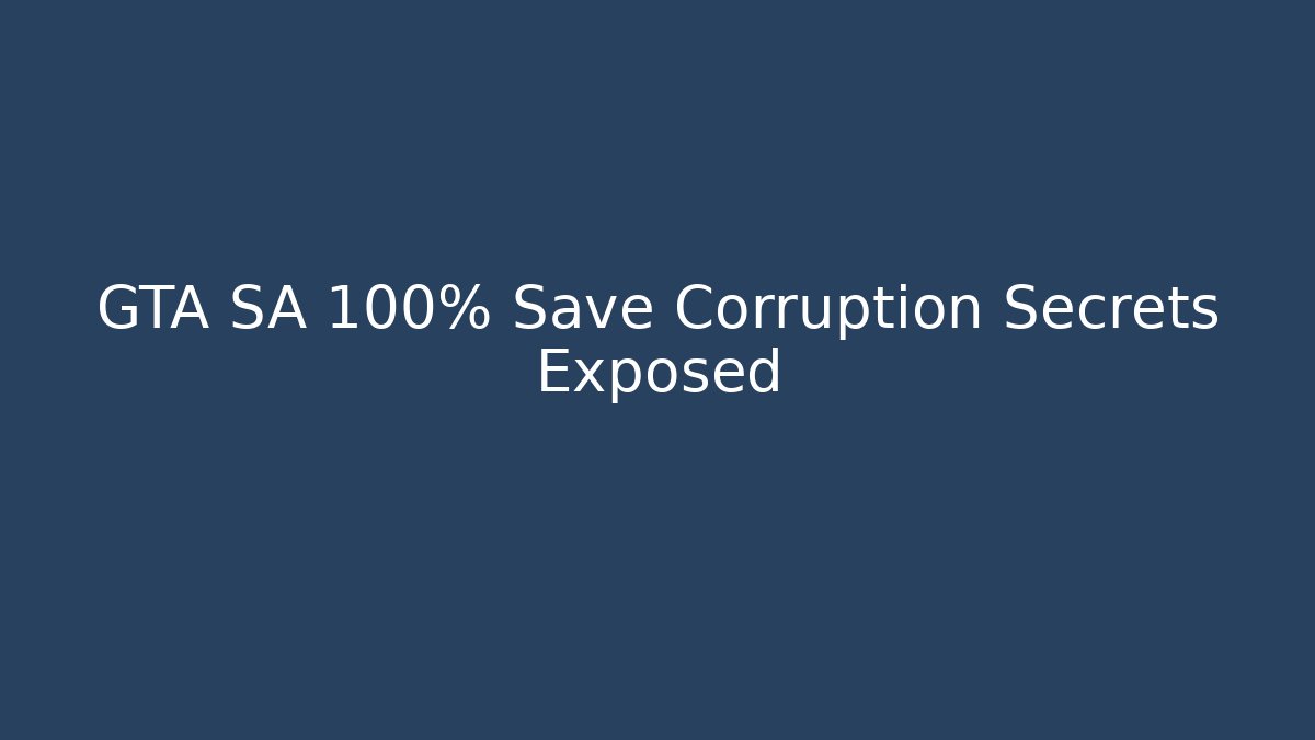 GTA SA 100% Save Corruption Secrets Exposed