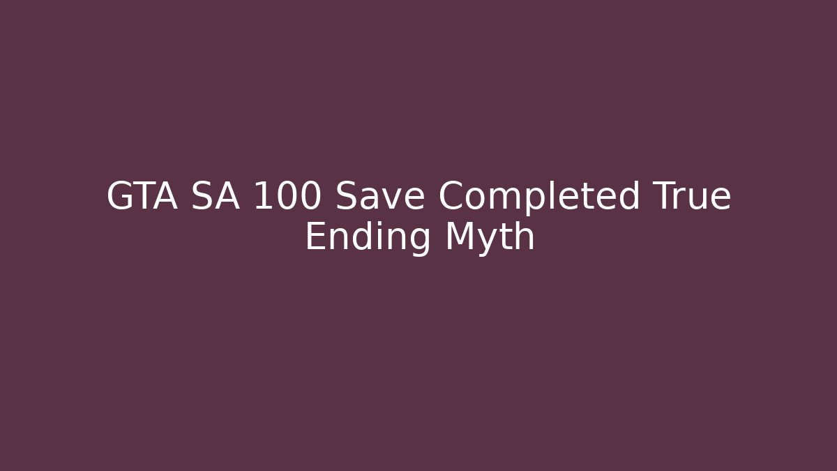 GTA SA 100 Save Completed True Ending Myth