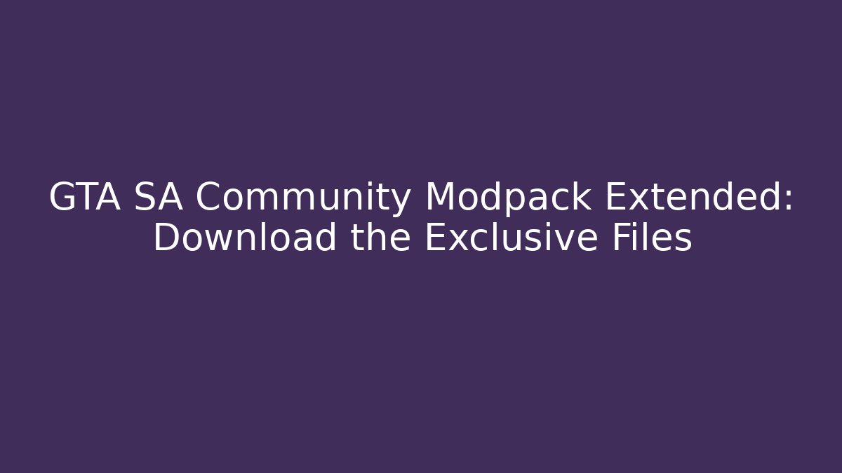 GTA SA Community Modpack Extended: Download the Exclusive Files