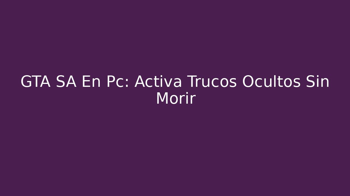GTA SA En Pc: Activa Trucos Ocultos Sin Morir