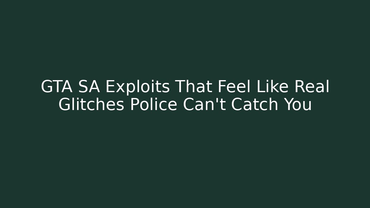 GTA SA Exploits That Feel Like Real Glitches Police Can't Catch You