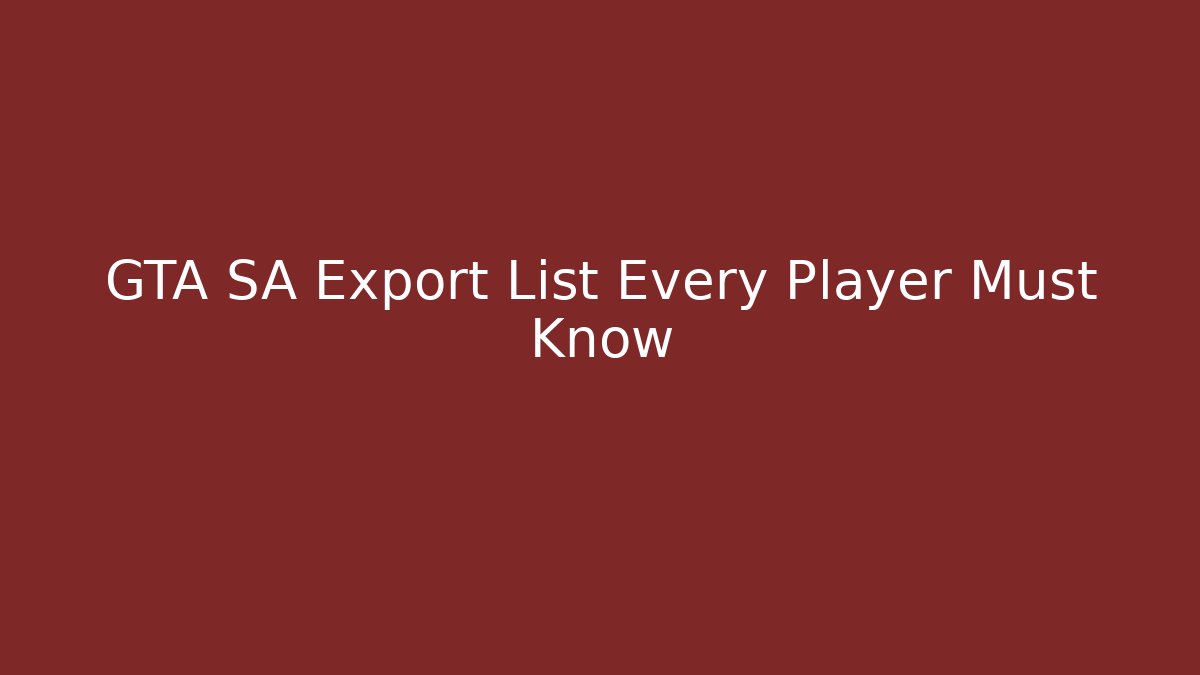 GTA SA Export List Every Player Must Know