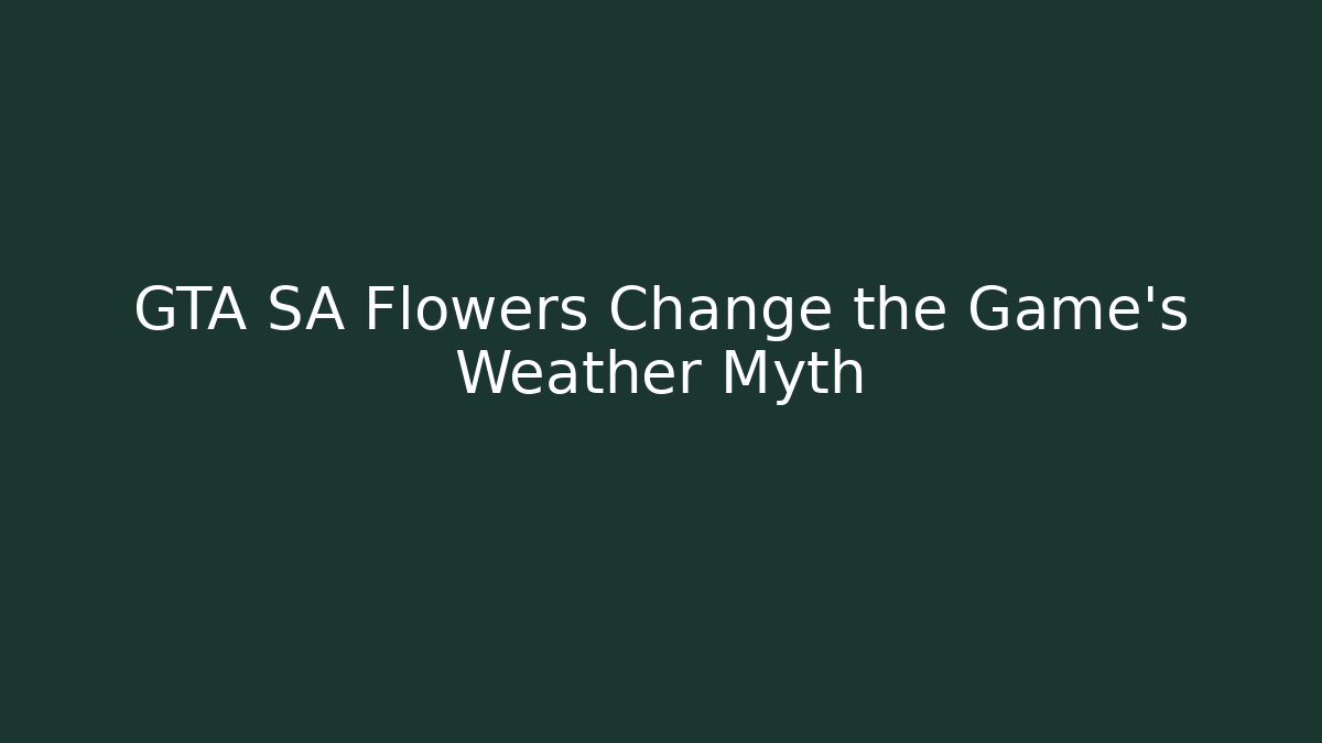 GTA SA Flowers Change the Game's Weather Myth