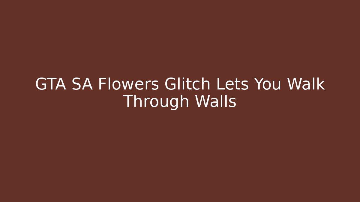 GTA SA Flowers Glitch Lets You Walk Through Walls