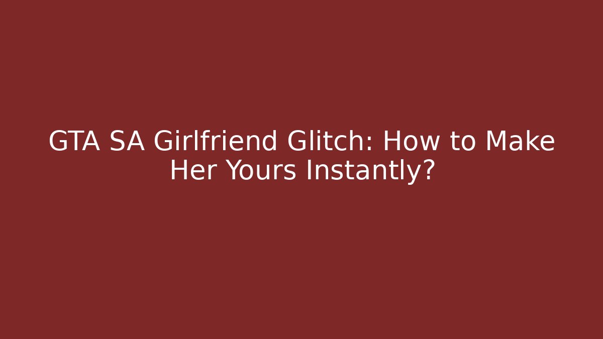 GTA SA Girlfriend Glitch: How to Make Her Yours Instantly?