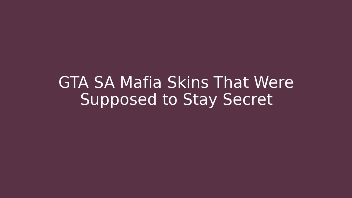 GTA SA Mafia Skins That Were Supposed to Stay Secret