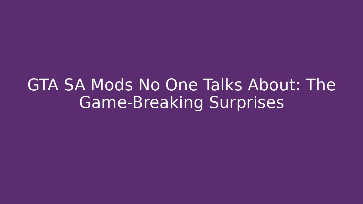 GTA SA Mods No One Talks About: The Game-Breaking Surprises
