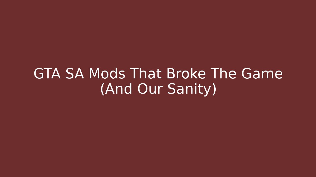 GTA SA Mods That Broke The Game (And Our Sanity)