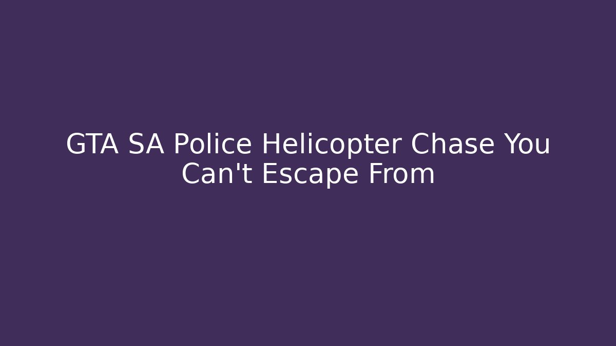 GTA SA Police Helicopter Chase You Can't Escape From