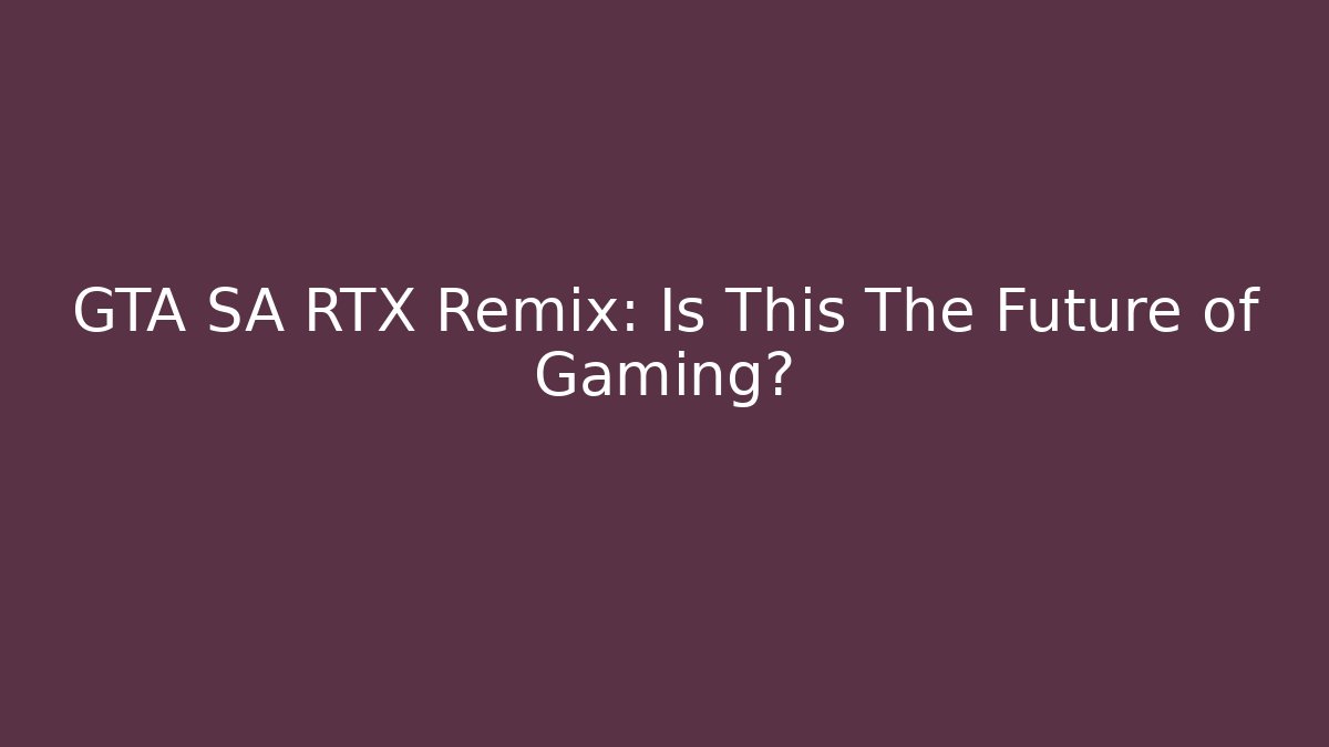GTA SA RTX Remix: Is This The Future of Gaming?