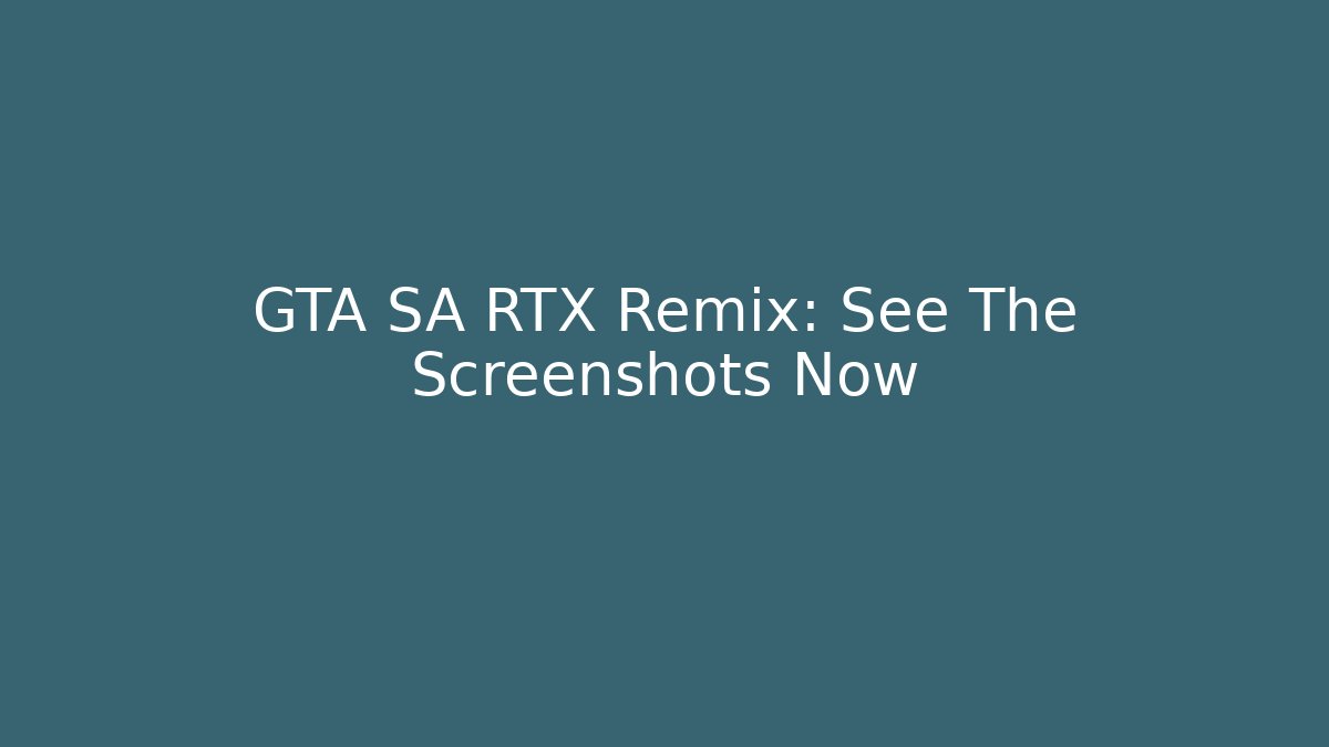 GTA SA RTX Remix: See The Screenshots Now