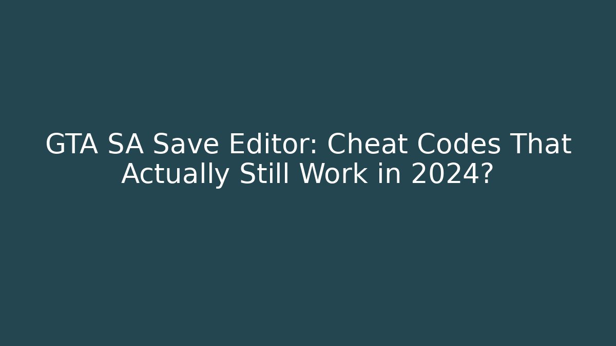 GTA SA Save Editor: Cheat Codes That Actually Still Work in 2024?