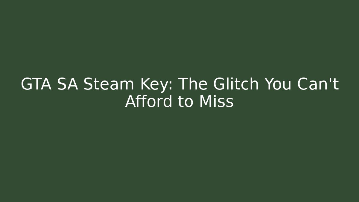 GTA SA Steam Key: The Glitch You Can't Afford to Miss
