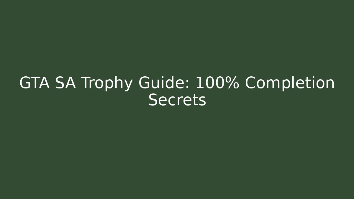 GTA SA Trophy Guide: 100% Completion Secrets
