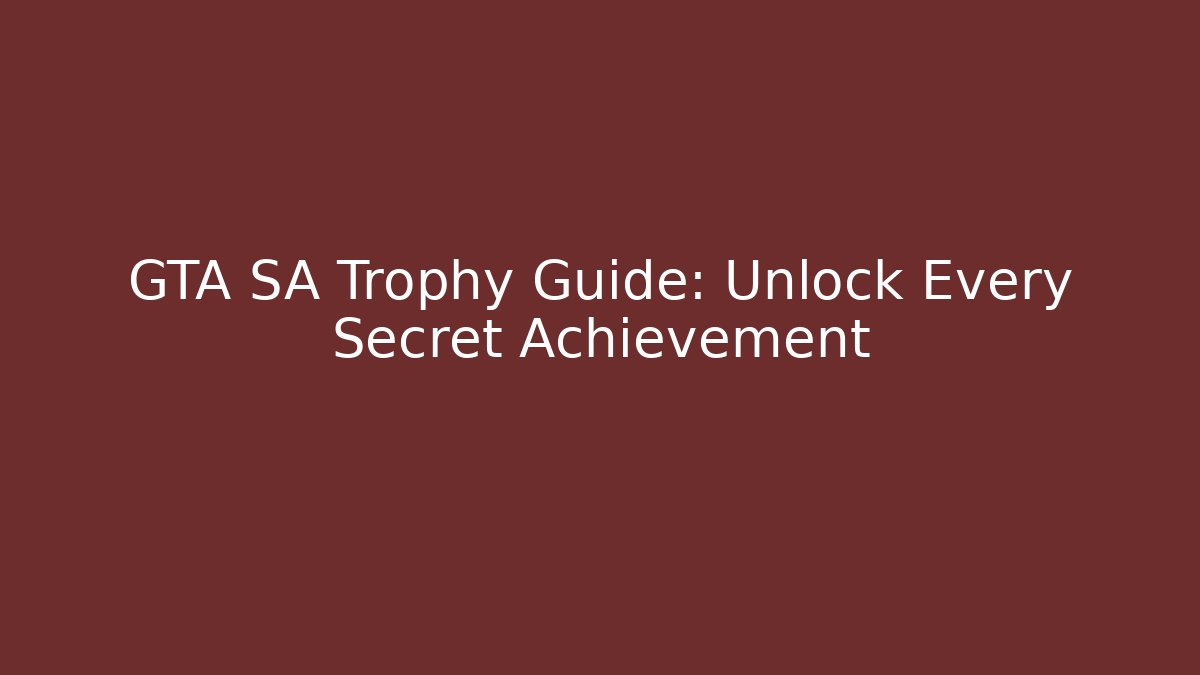 GTA SA Trophy Guide: Unlock Every Secret Achievement