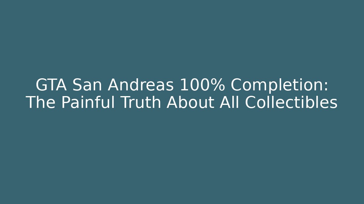 GTA San Andreas 100% Completion: The Painful Truth About All Collectibles