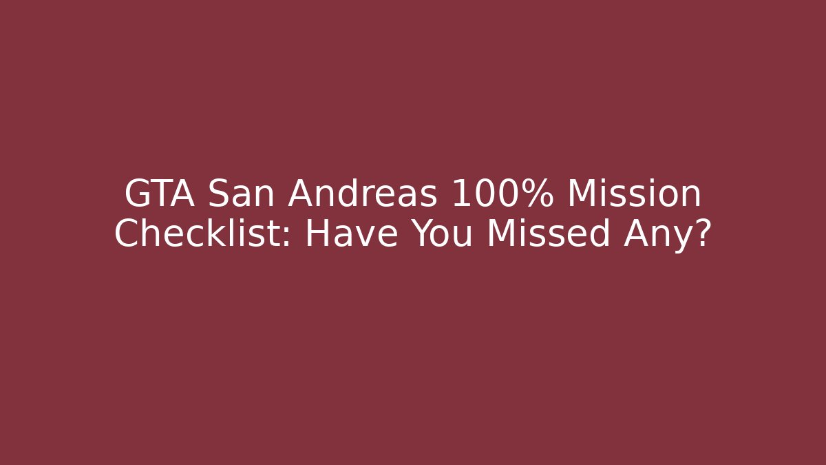 GTA San Andreas 100% Mission Checklist: Have You Missed Any?